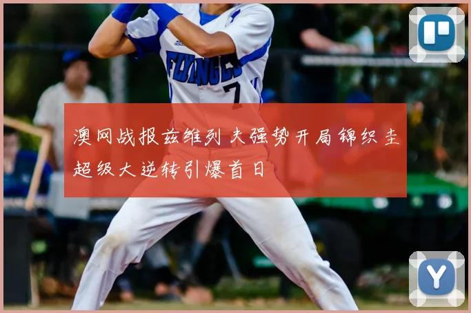 澳网战报兹维列夫强势开局锦织圭超级大逆转引爆首日
