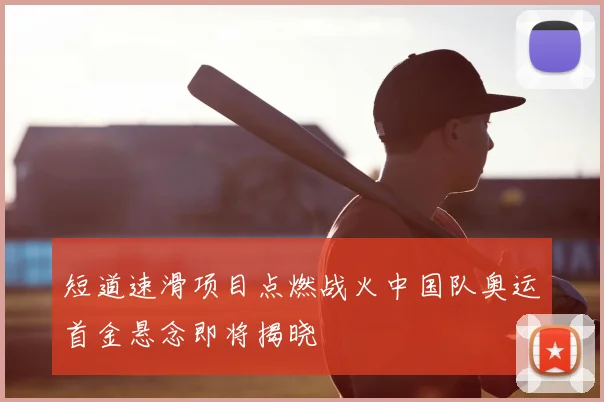 短道速滑项目点燃战火中国队奥运首金悬念即将揭晓